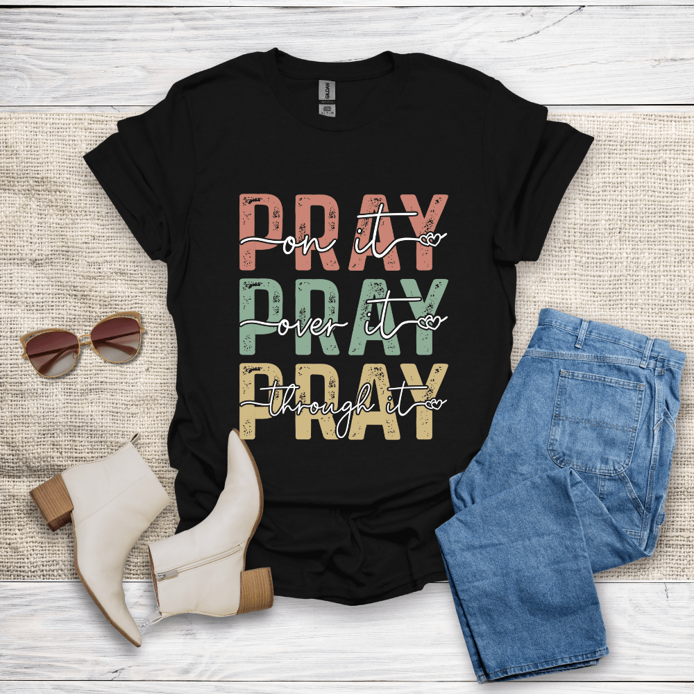 Pray On It Over It Through It T-Shirt