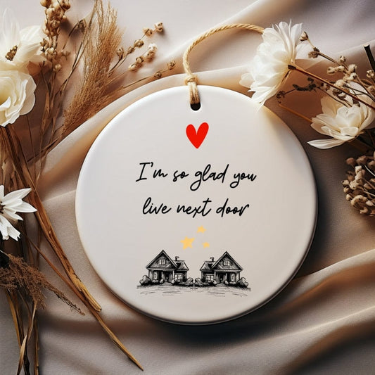 "I'm So Glad You Live Next Door" - Heartfelt Neighbor Friend Gift Ceramic Ornament