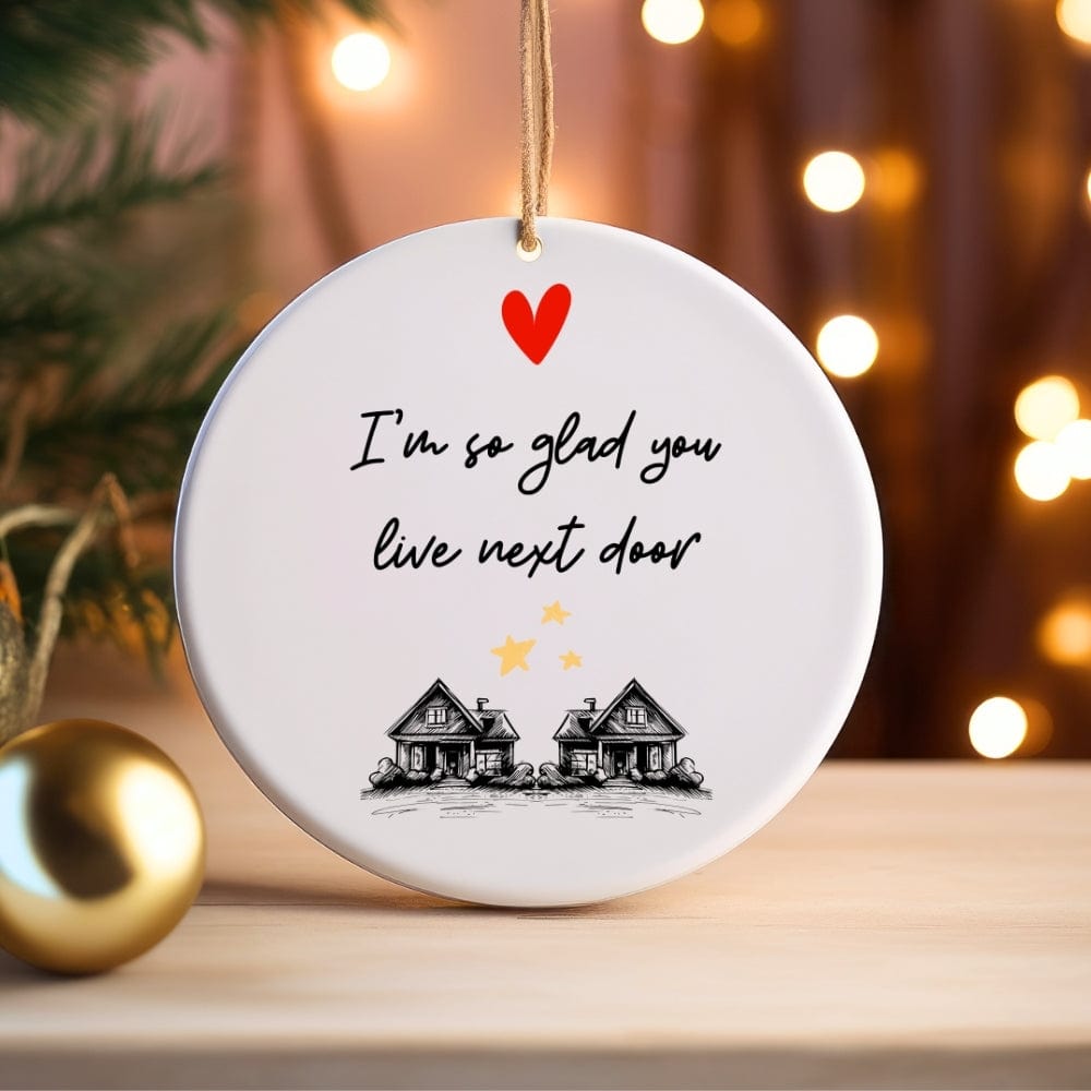 "I'm So Glad You Live Next Door" - Heartfelt Neighbor Friend Gift Ceramic Ornament