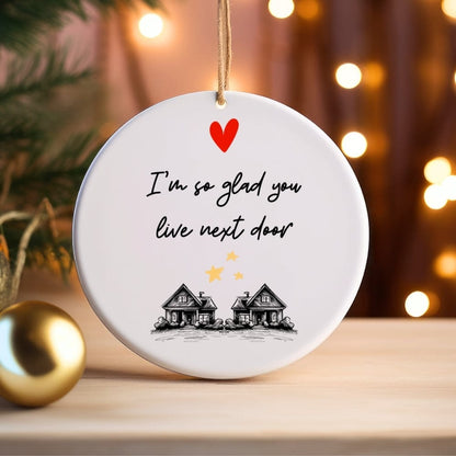 "I'm So Glad You Live Next Door" - Heartfelt Neighbor Friend Gift Ceramic Ornament